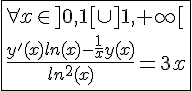 4$\fbox{\forall x\in]0,1[\cup]1,+\infty[\\\frac{y'(x)ln(x)-\frac{1}{x}y(x)}{ln^2(x)}=3x}